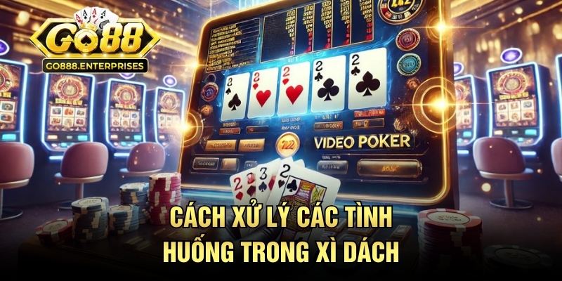 Cách xử lý các tình huống trong xì dách