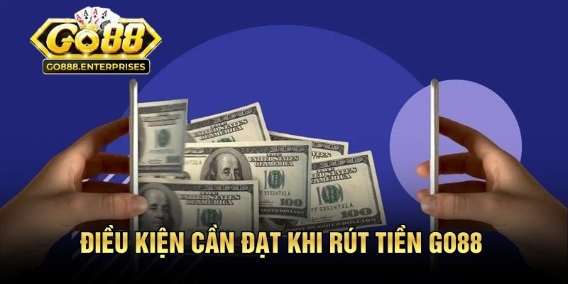 Điều kiện cần đạt khi rút tiền GO88